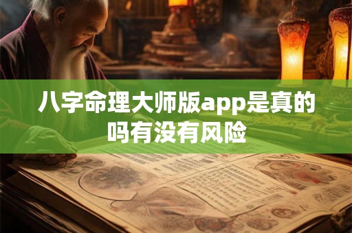 八字命理大师版app是真的吗有没有风险