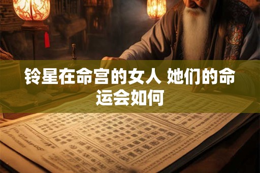 铃星在命宫的女人 她们的命运会如何