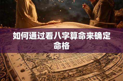 如何通过看八字算命来确定命格