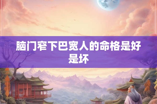脑门窄下巴宽人的命格是好是坏