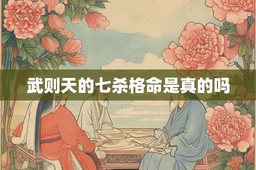 武则天的七杀格命是真的吗