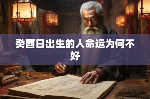 癸酉日出生的人命运为何不好