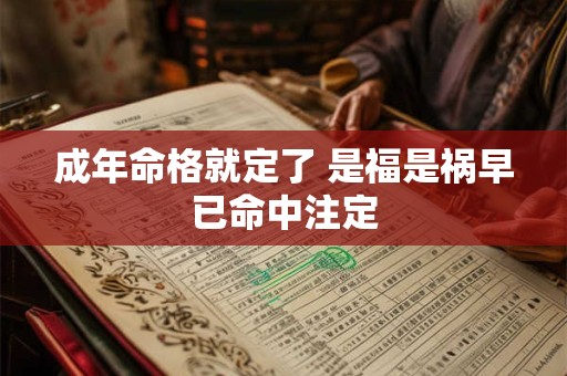 详细阅读:成年命格就定了 是福是祸早已命中注定 成年命格就定了 是福是祸早已命中注定