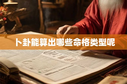 卜卦能算出哪些命格类型呢