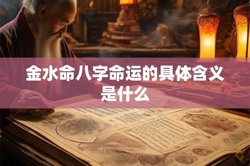 金水命八字命运的具体含义是什么