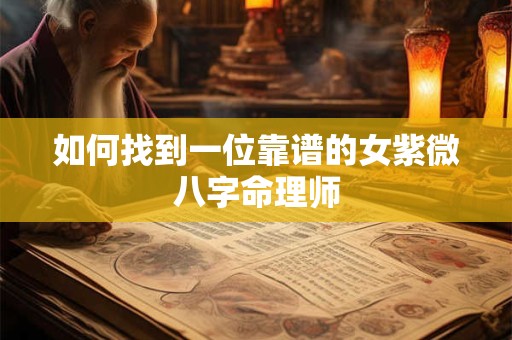 如何找到一位靠谱的女紫微八字命理师