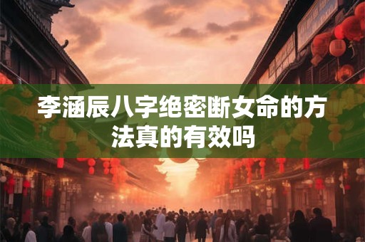 李涵辰八字绝密断女命的方法真的有效吗