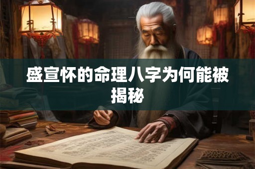 盛宣怀的命理八字为何能被揭秘