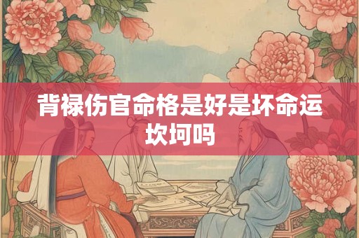 背禄伤官命格是好是坏命运坎坷吗
