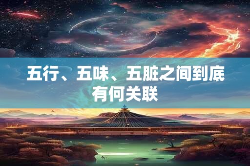 五行、五味、五脏之间到底有何关联
