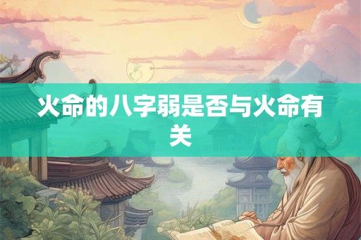火命的八字弱是否与火命有关