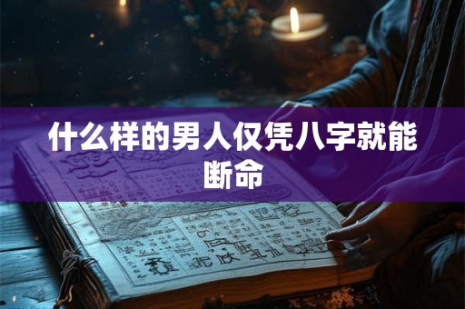 什么样的男人仅凭八字就能断命