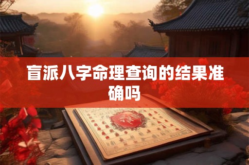 盲派八字命理查询的结果准确吗 盲派八字命理查询的结果准确吗