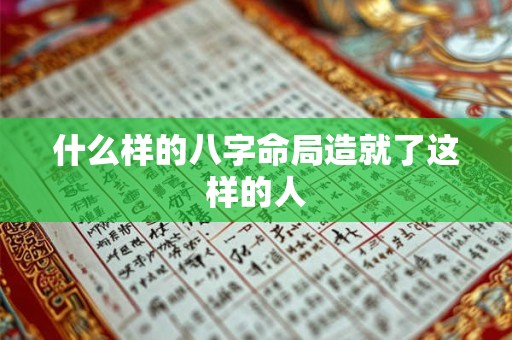 什么样的八字命局造就了这样的人
