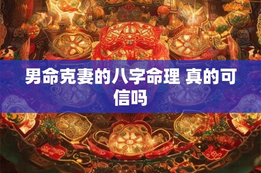 男命克妻的八字命理 真的可信吗