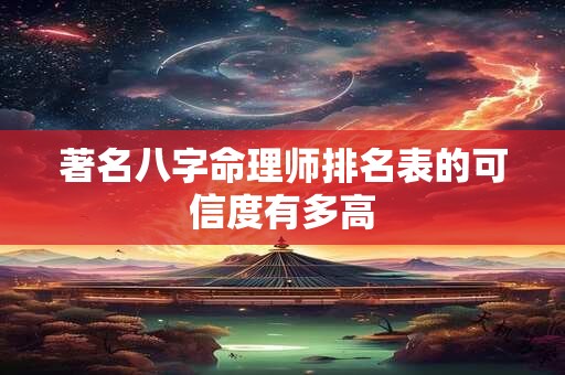 著名八字命理师排名表的可信度有多高 著名八字命理师排名表的可信度有多高