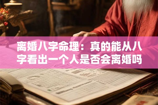 离婚八字命理：真的能从八字看出一个人是否会离婚吗