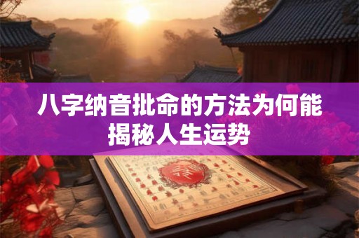 八字纳音批命的方法为何能揭秘人生运势