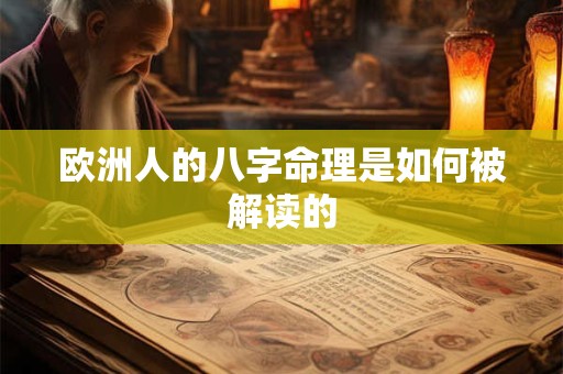 欧洲人的八字命理是如何被解读的