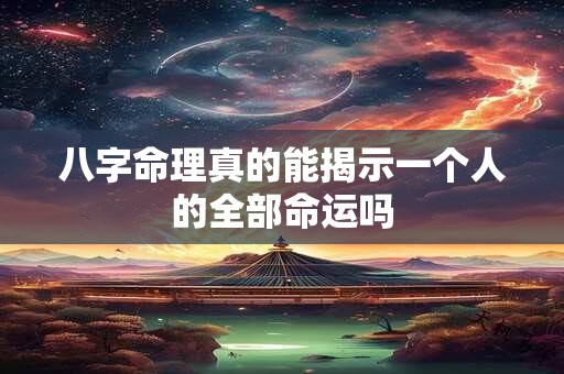 八字命理真的能揭示一个人的全部命运吗