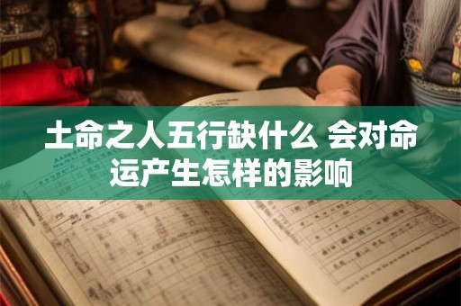 土命之人五行缺什么 会对命运产生怎样的影响