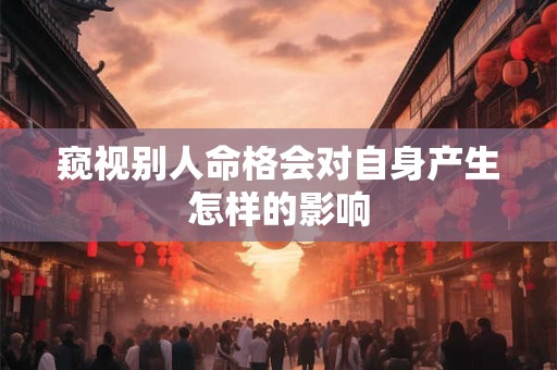 窥视别人命格会对自身产生怎样的影响