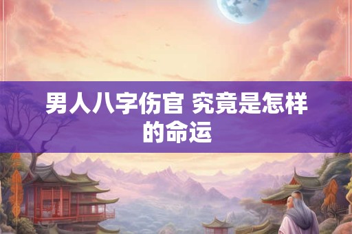 男人八字伤官 究竟是怎样的命运