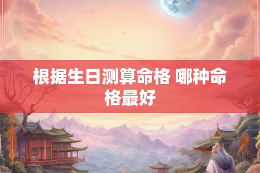 根据生日测算命格 哪种命格最好