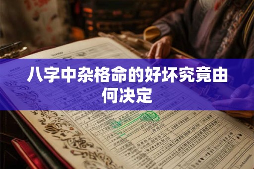 八字中杂格命的好坏究竟由何决定