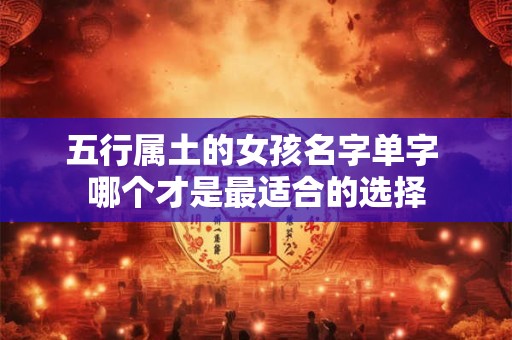 五行属土的女孩名字单字 哪个才是最适合的选择
