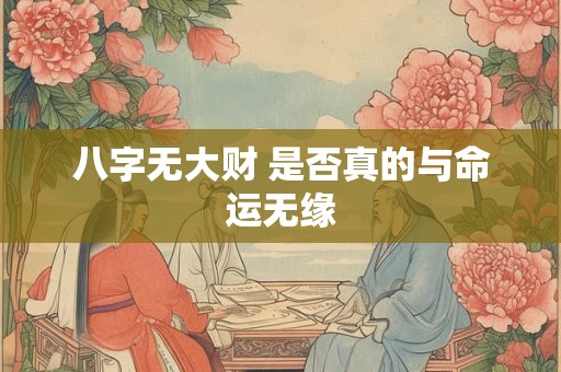 八字无大财 是否真的与命运无缘