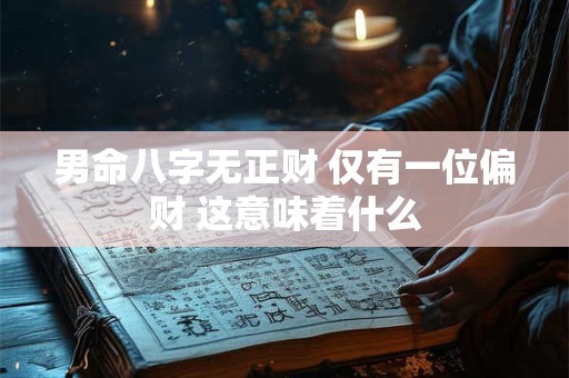 男命八字无正财 仅有一位偏财 这意味着什么
