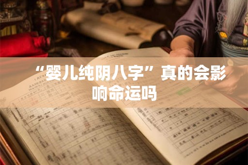 “婴儿纯阴八字”真的会影响命运吗 “婴儿纯阴八字”真的会影响命运吗