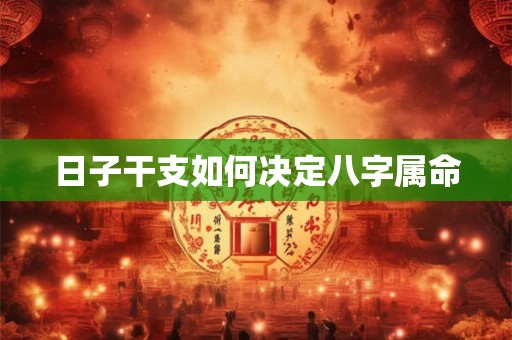 日子干支如何决定八字属命