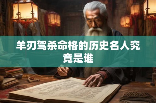 羊刃驾杀命格的历史名人究竟是谁
