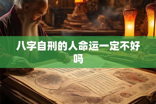八字自刑的人命运一定不好吗