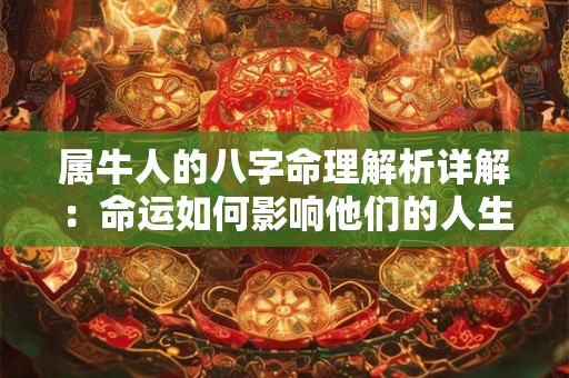 属牛人的八字命理解析详解：命运如何影响他们的人生