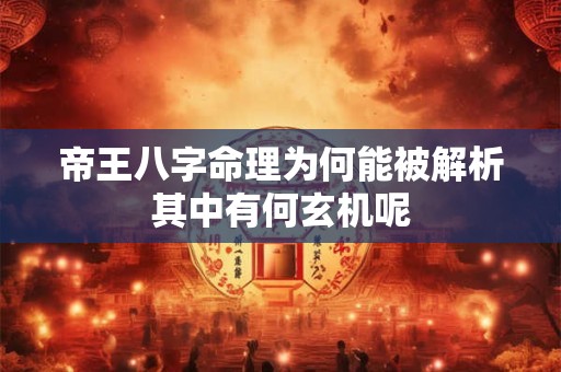 帝王八字命理为何能被解析其中有何玄机呢