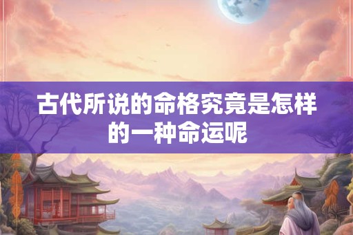 古代所说的命格究竟是怎样的一种命运呢