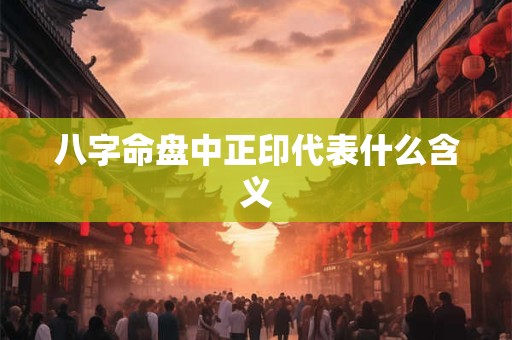 八字命盘中正印代表什么含义