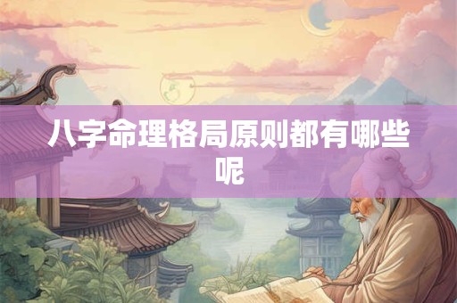 八字命理格局原则都有哪些呢