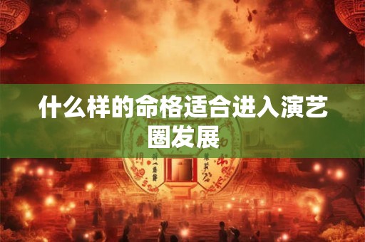 什么样的命格适合进入演艺圈发展