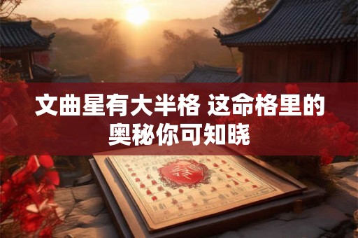文曲星有大半格 这命格里的奥秘你可知晓