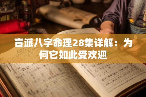 盲派八字命理28集详解：为何它如此受欢迎