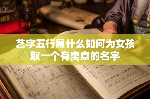 艺字五行属什么如何为女孩取一个有寓意的名字