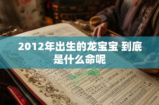 2012年出生的龙宝宝 到底是什么命呢