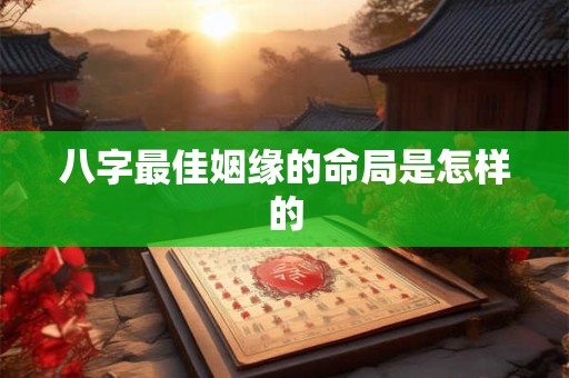 八字最佳姻缘的命局是怎样的