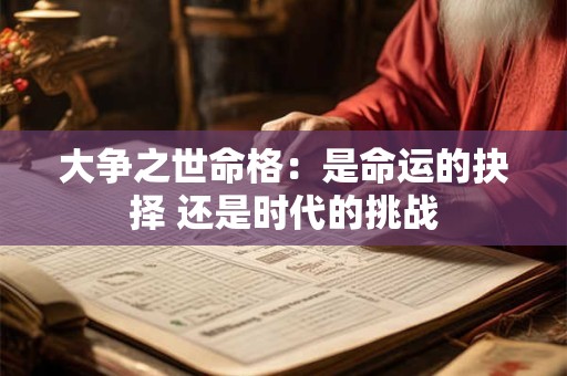 大争之世命格：是命运的抉择 还是时代的挑战