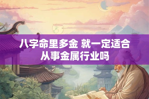 八字命里多金 就一定适合从事金属行业吗