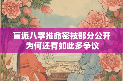盲派八字推命密技部分公开 为何还有如此多争议 盲派八字推命密技部分公开 为何还有如此多争议